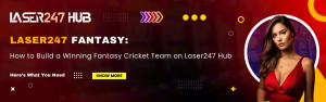 Laser247 Fantasy Cricket Tips – Build Your Winning Team